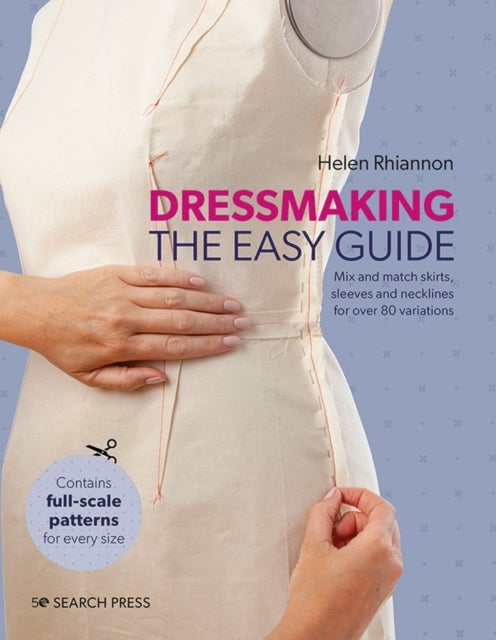 Dressmaking: The Easy Guide - Mix and Match Skirts, Sleeves and Necklines for Over 80 Stylish Variations