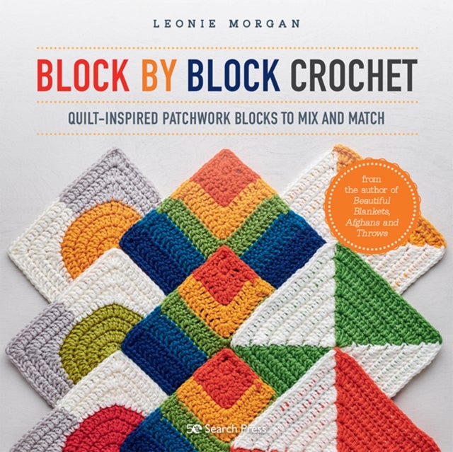 Block by Block Crochet - Quilt-Inspired Patchwork Blocks to Mix and Match
