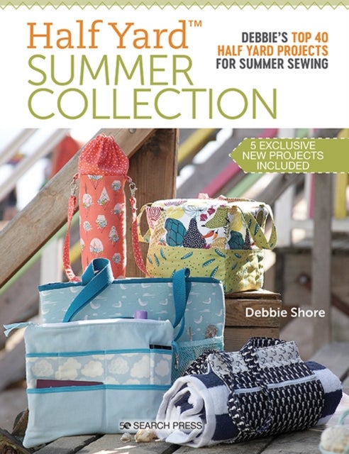 Half Yard¿ Summer Collection - Debbie’S Top 40 Half Yard Projects for Summer Sewing