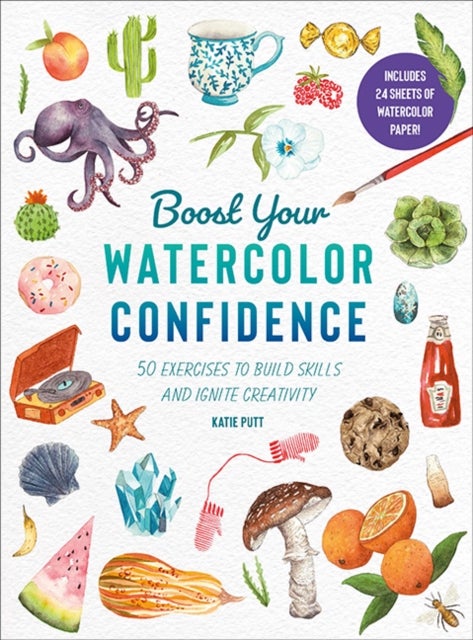 Boost Your Watercolour Confidence - Over 60 Exercises to Build Skills and Ignite Creativity