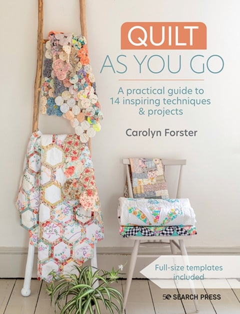 Quilt As You Go - A Practical Guide to 14 Inspiring Techniques & Projects