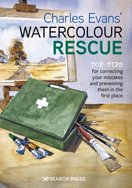Charles Evans¿ Watercolour Rescue - Top Tips for Correcting Your Mistakes and Preventing Them in the First Place