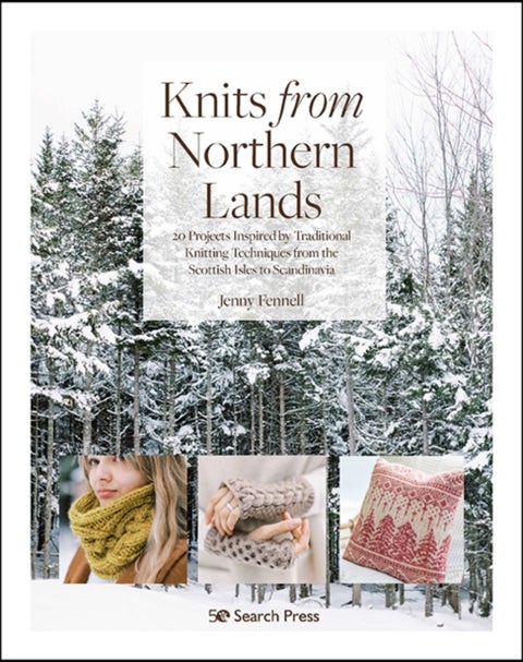 Knits from Northern Lands - 20 Projects Inspired by Traditional Knitting Techniques from the Scottish Isles to Scandinavia