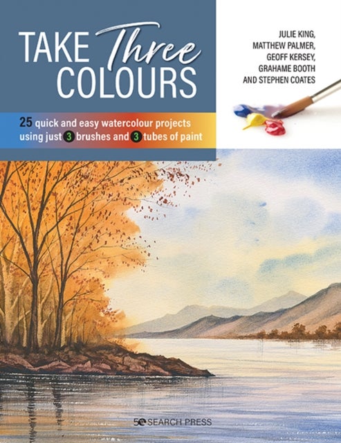 Take Three Colours - 25 Quick and Easy Watercolours Using 3 Brushes and 3 Tubes of Paint