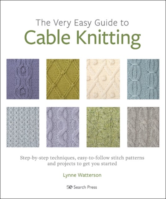 The Very Easy Guide to Cable Knitting - Step-By-Step Techniques, Easy-to-Follow Stitch Patterns and Projects to Get You Started