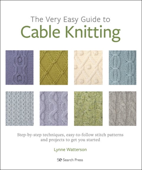 The Very Easy Guide to Cable Knitting - Step-By-Step Techniques, Easy-to-Follow Stitch Patterns and Projects to Get You Started