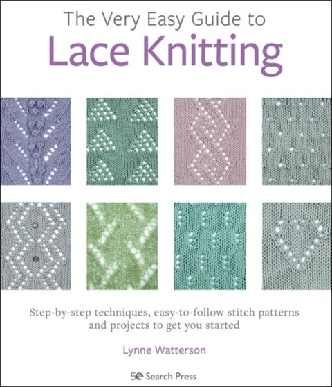 The Very Easy Guide to Lace Knitting - Step-By-Step Techniques, Easy-to-Follow Stitch Patterns and Projects to Get You Started