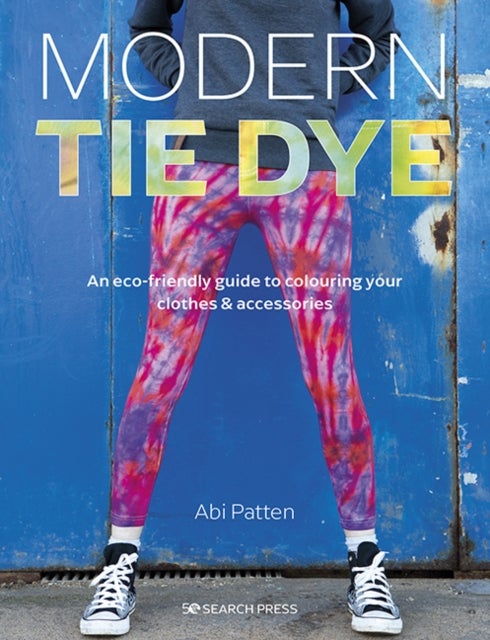 Modern Tie Dye - An ECO-Friendly Guide to Colouring Your Clothes & Accessories