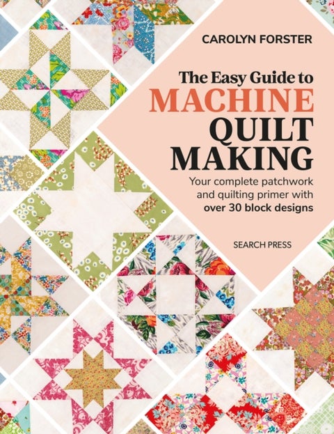 The Easy Guide to Machine Quiltmaking - Your Complete Patchwork and Quilting Primer with Over 30 Block Designs