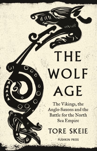 The Wolf Age - The Vikings, the Anglo-Saxons and the Battle for the North Sea Empire