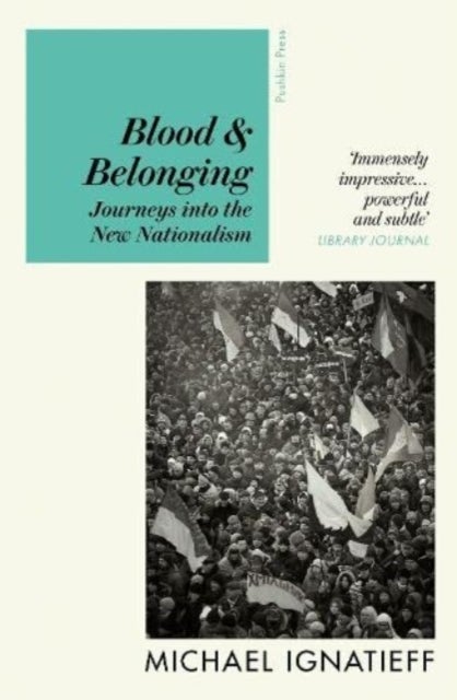 Blood & Belonging - Journeys into the New Nationalism