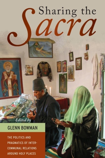 Sharing the <i>Sacra</i> - The Politics and Pragmatics of Intercommunal Relations around Holy Places