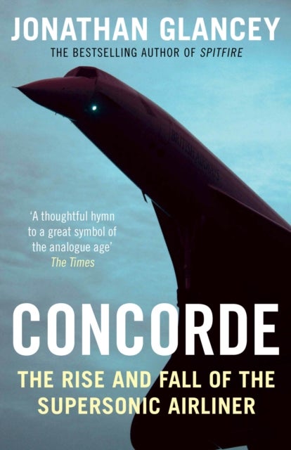 Concorde - The Rise and Fall of the Supersonic Airliner