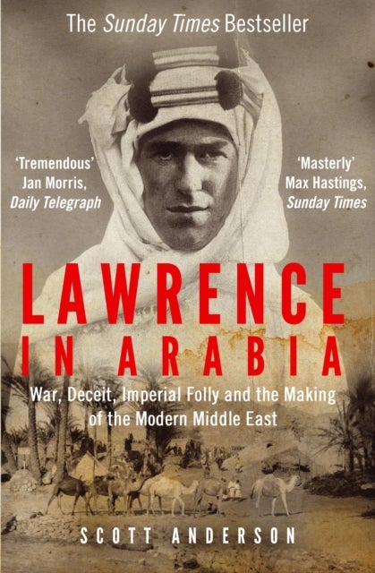 Lawrence in Arabia - War, Deceit, Imperial Folly and the Making of the Modern Middle East