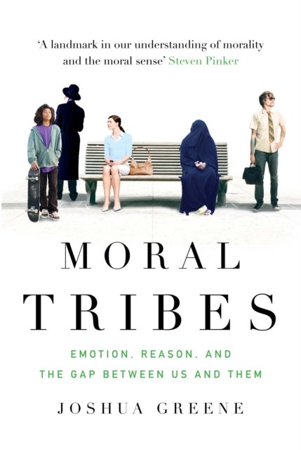 Moral Tribes - Emotion, Reason and the Gap Between Us and Them