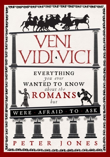 Veni, Vidi, Vici - Everything you ever wanted to know about the Romans but were afraid to ask