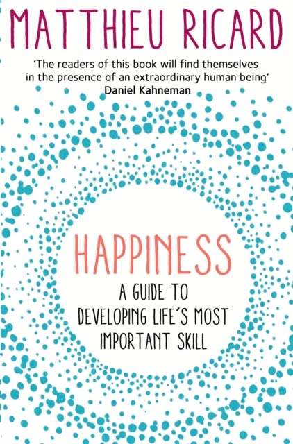 Happiness - A Guide to Developing Life's Most Important Skill