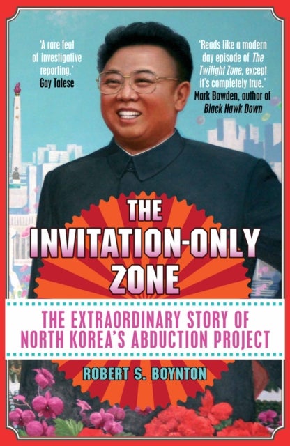 The Invitation-Only Zone - The Extraordinary Story of North Korea's Abduction Project
