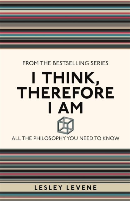 I Think, Therefore I Am - All the Philosophy You Need to Know
