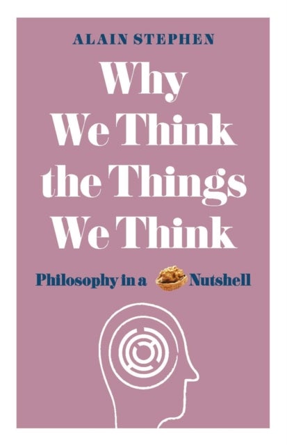 Why We Think the Things We Think - Philosophy in a Nutshell