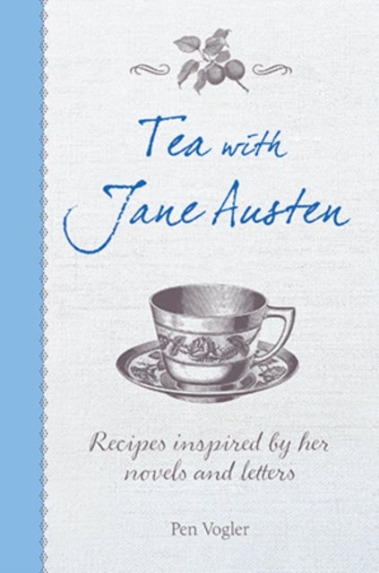Tea with Jane Austen - Recipes Inspired by Her Novels and Letters