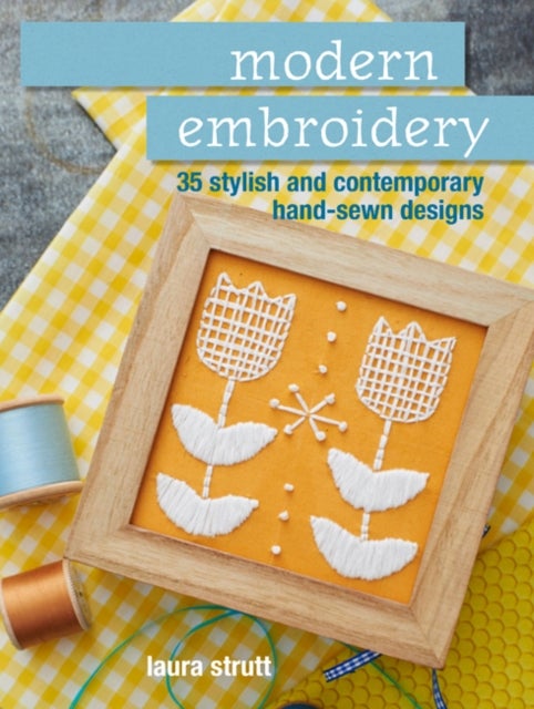 Modern Embroidery - 35 Stylish and Contemporary Hand-Sewn Designs