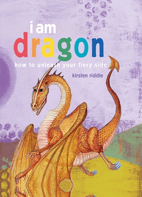 I Am Dragon - How to Unleash Your Fiery Side