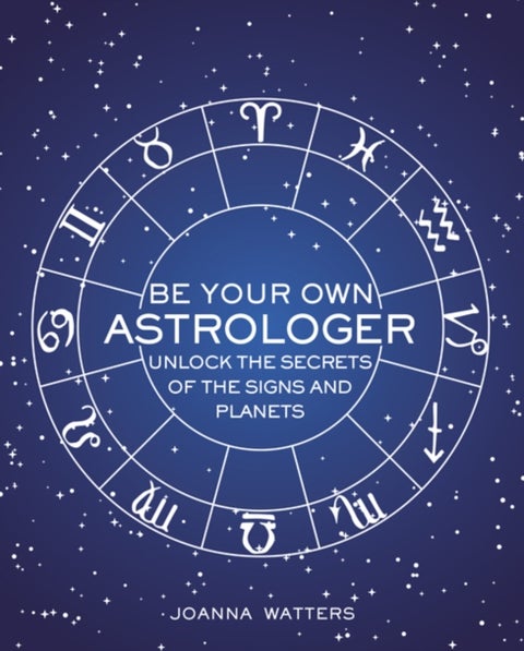 Be Your Own Astrologer - Unlock the Secrets of the Signs and Planets