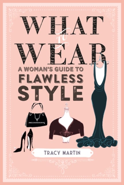 What to Wear - A Woman's Guide to Flawless Style