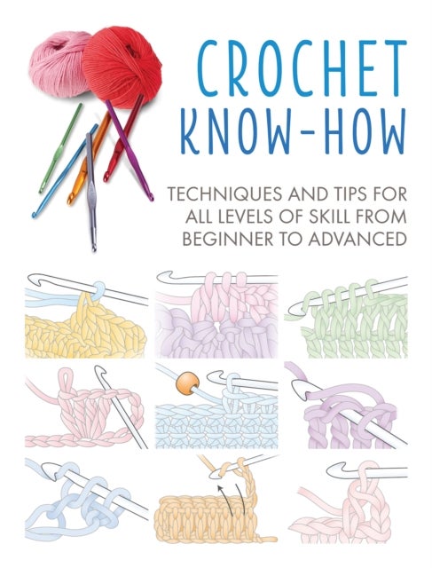 Crochet Know-How - Techniques and Tips for All Levels of Skill from Beginner to Advanced