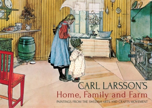 Carl Larsson's Home, Family and Farm - Paintings from the Swedish Arts and Crafts Movement