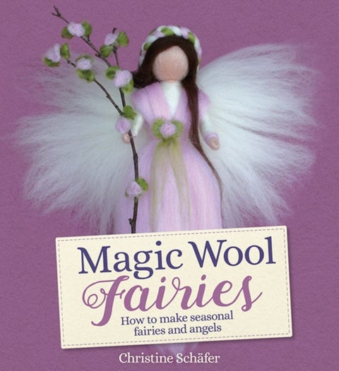 Magic Wool Fairies - How to Make Seasonal Angels and Fairies
