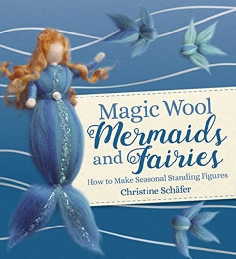 Magic Wool Mermaids and Fairies - How to Make Seasonal Standing Figures