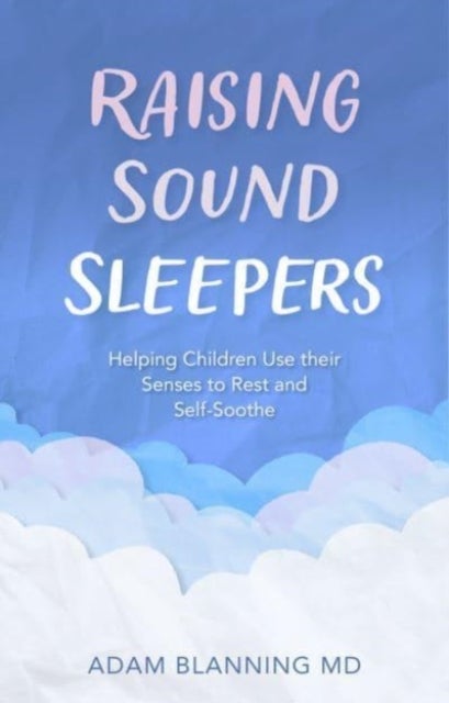 Raising Sound Sleepers - Helping Children Use Their Senses to Rest and Self-Soothe