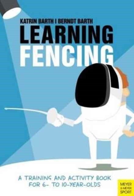 Learning Fencing - A Training and Activity Book for 6 to 10 Year Olds
