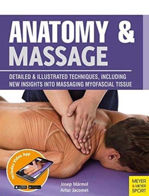 Anatomy & Massage - Detailed & Illustrated Techniques, Including New Insights into Massaging Myofascial Tissue