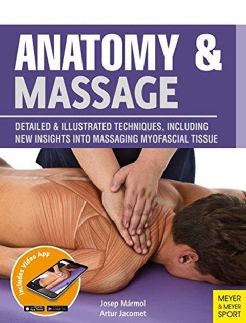 Anatomy & Massage - Detailed & Illustrated Techniques, Including New Insights into Massaging Myofascial Tissue