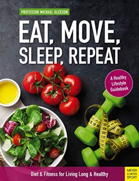 Eat, Move, Sleep, Repeat - Diet & Fitness for Living Long & Healthy