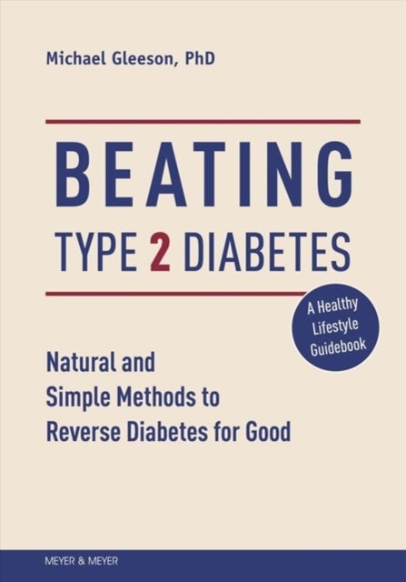 Beating Type 2 Diabetes - Natural and Simple Methods to Reverse Diabetes for Good