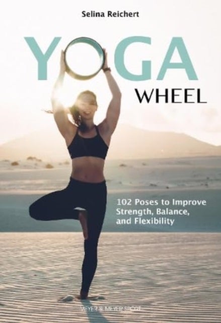 Yoga Wheel - 102 Poses to Improve Strength, Balance, and Flexibility