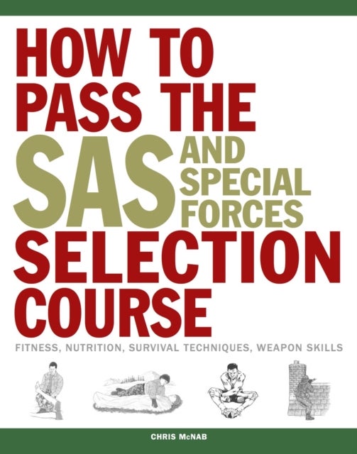 How to Pass the SAS and Special Forces Selection Course - Fitness, Nutrition, Survival Techniques, Weapon Skills