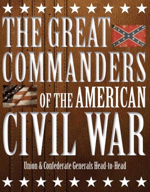 The Great Commanders of the American Civil War - Union & Confederate Generals Head-to-Head