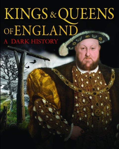 Kings & Queens of England: A Dark History - 1066 to the Present Day