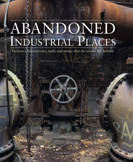 Abandoned Industrial Places - Factories, laboratories, mills and mines that the world left behind