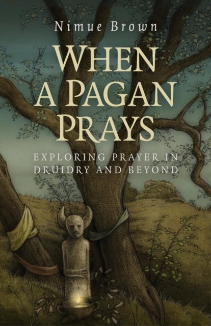 When a Pagan Prays ¿ Exploring prayer in Druidry and beyond