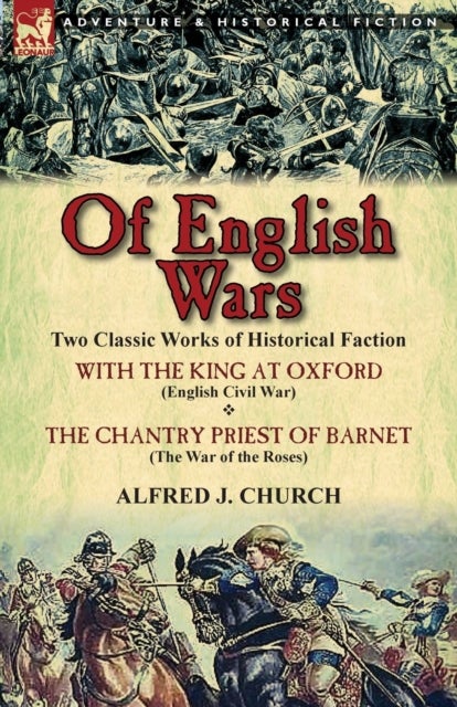 Of English Wars - Two Classic Works of Historical Faction-With the King at Oxford (English Civil War) & the Chantry Priest of Barnet (Th