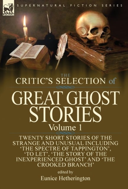 The Critic's Selection of Great Ghost Stories - Volume 1-Twenty Short Stories of the Strange and Unusual Including 'The Spectre of Tappington', 'To Let', 'The Story of the Inexperienced Ghost' and 'The Crooked Branch'