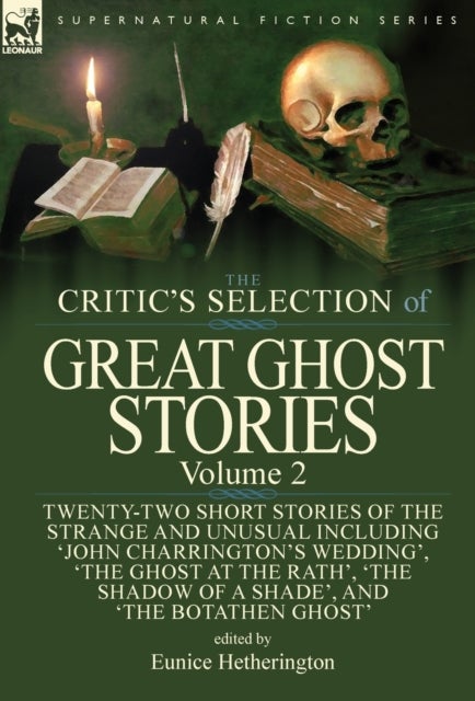 The Critic's Selection of Great Ghost Stories - Volume 2-Twenty-Two Short Stories of the Strange and Unusual Including 'John Charrington's Wedding', 'The Ghost at the Rath', 'The Shadow of a Shade', 'The Old Nurse's Story' and 'The Botathen Ghost'