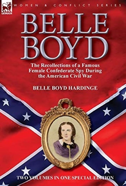 Belle Boyd - the Recollections of a Famous Female Confederate Spy During the American Civil War