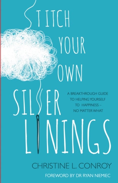 Stitch Your Own Silver Linings - A breakthrough guide to helping yourself to happiness - no matter what